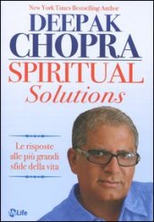 Spiritual solutions. Le risposte alle più grandi sfide della vita