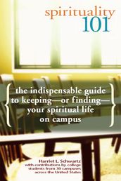 Spirituality 101: The Indispensable Guide to Keepingor FindingYour Spiritual Life on Campus