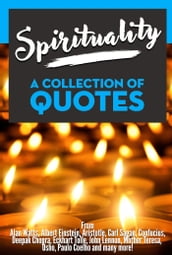 Spirituality: A Collection Of Quotes - From Alan Watts, Albert Einstein, Aristotle, Carl Sagan, Confucius, Deepak Chopra, Eckhart Tolle, John Lennon, Mother Teresa, Osho, Paulo Coelho and many more!