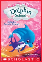 Splash s Secret Friend (Dolphin School #3)