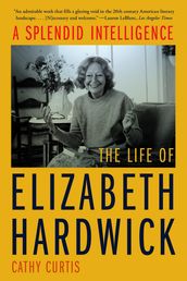 A Splendid Intelligence: The Life of Elizabeth Hardwick