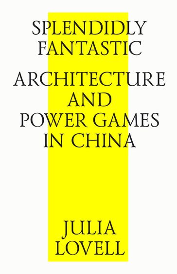 Splendidly Fantastic: Architecture and Power Games in China - Julia Lovell