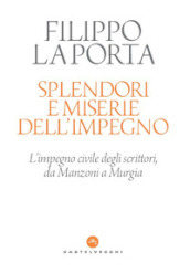 Splendori e miserie dell impegno. L impegno civile degli scrittori, da Manzoni a Murgia