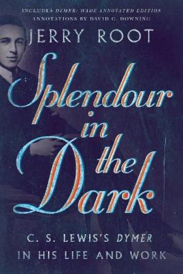 Splendour in the Dark ¿ C. S. Lewis`s Dymer in His Life and Work - Jerry Root - David C. Downing