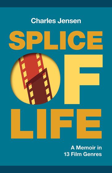 Splice of Life: A Memoir in 13 Film Genres - Charles Jensen