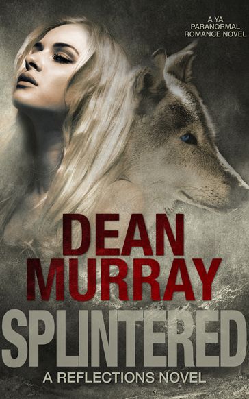 Splintered: A YA Paranormal Romance Novel (Volume 3 of the Reflections Books) - Dean Murray