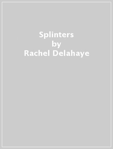 Splinters - Rachel Delahaye