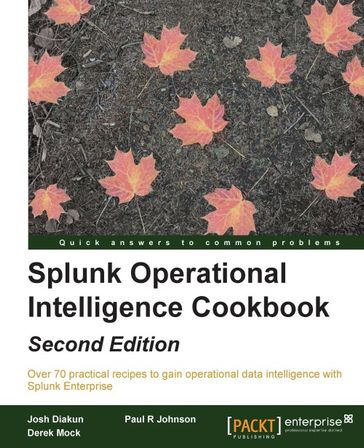 Splunk Operational Intelligence Cookbook - Second Edition - Derek Mock - Josh Diakun - Paul R Johnson