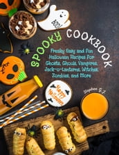 Spooky Cookbook: Freaky Easy and Fun Halloween Recipes for Ghosts, Ghouls, Vampires, Jack-o-Lanterns, Witches, Zombies, and More