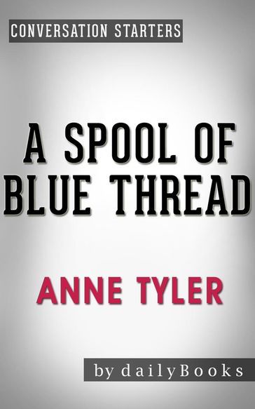 A Spool of Blue Thread: A Novel by Anne Tyler   Conversation Starters - Daily Books