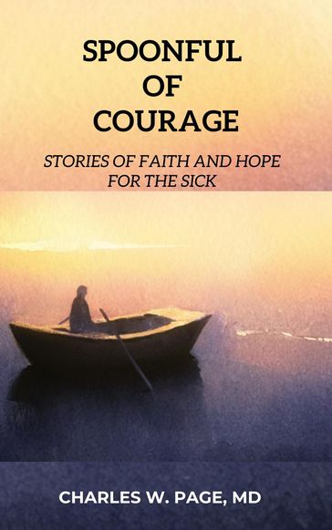 Spoonful of Courage: Stories of Faith and Hope for the Sick - MD Charles W. Page