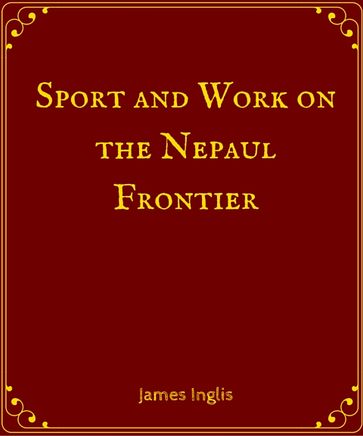 Sport and Work on the Nepal Frontier - James Inglis
