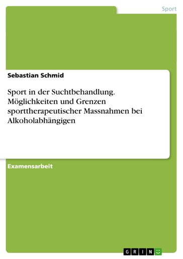 Sport in der Suchtbehandlung. Möglichkeiten und Grenzen sporttherapeutischer Massnahmen bei Alkoholabhängigen - Sebastian Schmid