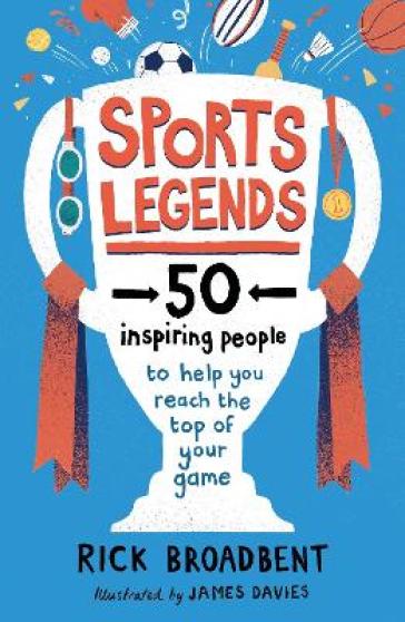 Sports Legends: 50 Inspiring People to Help You Reach the Top of Your Game - Rick Broadbent