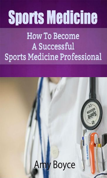 Sports Medicine: How To Become A Successful Sports Medicine Professional - Amy Boyce