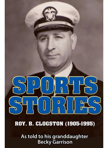 Sports Stories: Roy B. Clogston (1905-1995) - Becky Garrison