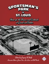 Sportsman s Park in St. Louis: Home of the Browns and Cardinals at Grand and Dodier