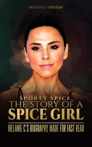 Sporty Spice, The Story of a Spice Girl : Melanie C's Biography, Made For Fast Read - Natasha Tristan
