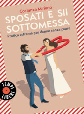 Sposati e sii sottomessa. Pratica estrema per donne senza paura