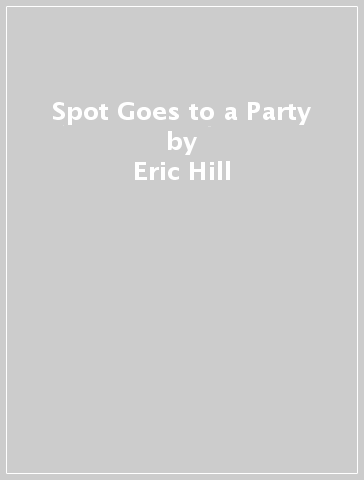 Spot Goes to a Party - Eric Hill