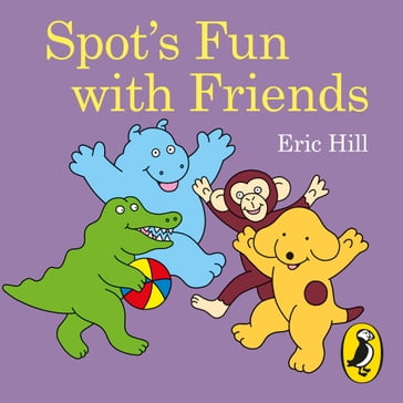 Spot's Fun with Friends - Eric Hill