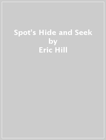 Spot's Hide and Seek - Eric Hill