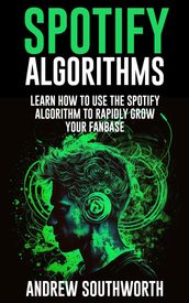 Spotify Algorithms: Learn How To Use The Spotify Algorithm To Rapidly Grow Your Fanbase