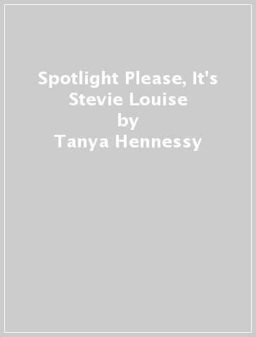Spotlight Please, It's Stevie Louise - Tanya Hennessy