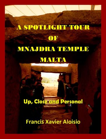 A Spotlight Tour of Mnajdra: Malta - Up, Close and Personal - Francis Xavier Aloisio