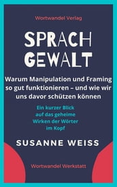 Sprachgewalt. Warum Manipulation und Framing so gut funktionieren  und wie wir uns davor schutzen konnen