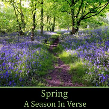 Spring: A Season in Verse - Various Authors - Emily Dickinson - William Blake - Robert Louis Stevenson - Kipling Rudyard - Hardy Thomas