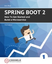 Spring Boot 2: How To Get Started and Build a Microservice - Third Edition