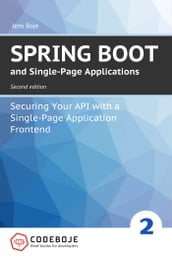 Spring Boot and Single-Page Applications: Securing Your API with a Single-Page Application Frontend - Second Edition