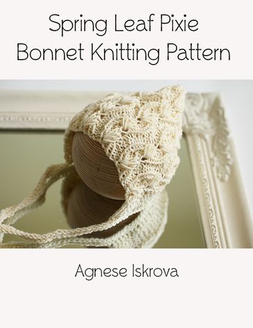 Spring Leaf Pixie Bonnet Knitting Pattern - Agnese Iskrova
