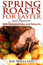 Spring Roasts for Easter and Passover With Seasonal Sides and Desserts