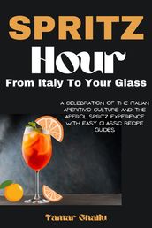 Spritz Hour: From Italy To Your Glass