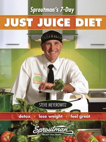 Sproutman's 7-Day Just Juice Diet - Steve Meyerowitz