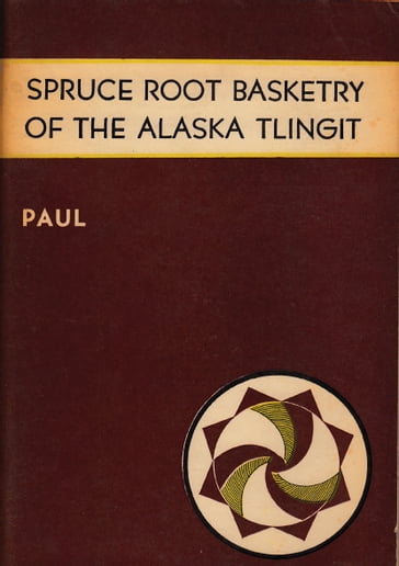 Spruce Root Basketry of the Alaska Tlingit - Frances Lackey Paul