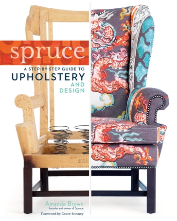 Spruce: A Step-by-Step Guide to Upholstery and Design - Amanda Brown