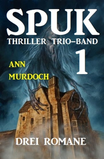 Spuk Thriller Trio-Band 1 - Drei Romane - Ann Murdoch