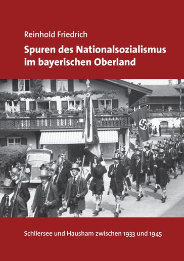 Spuren des Nationalsozialismus im bayerischen Oberland - Reinhold Friedrich