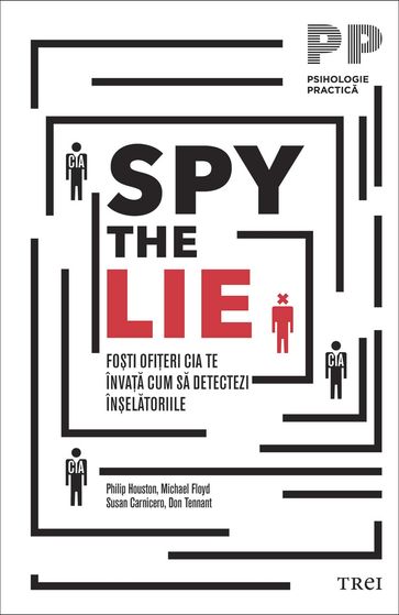 Spy the Lie. Foti ofieri CIA te învaa cum sa detectezi înelatoriile - Philip Houston - Michael Floyd - Susan Carnicero - Don Tennant