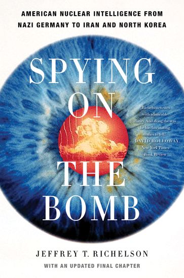 Spying on the Bomb: American Nuclear Intelligence from Nazi Germany to Iran and North Korea - Jeffrey T. Richelson