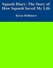 Squash Diary: The Story of How Squash Saved My Life