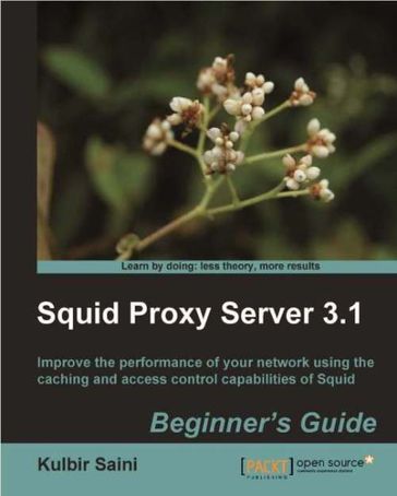 Squid Proxy Server 3.1: Beginner's Guide - Kulbir Saini