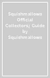 Squishmallows Official Collectors¿ Guide