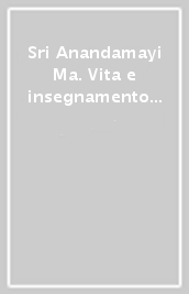 Sri Anandamayi Ma. Vita e insegnamento della madre permeata di gioia