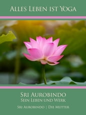 Sri Aurobindo  Sein Leben und Werk