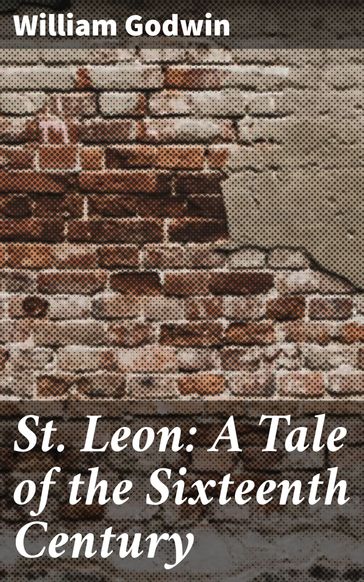 St. Leon: A Tale of the Sixteenth Century - William Godwin