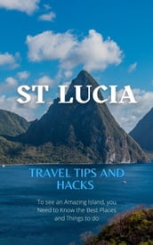 St Lucia Travel Tips and Hacks: To see an Amazing Island, you Need to Know the Best Places and Things to do.